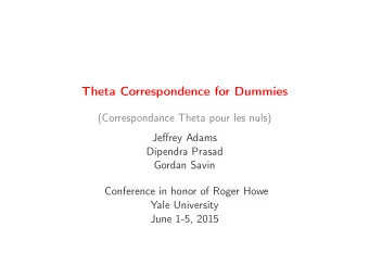 Theta Correspondence for Dummies  (Correspondance Theta pour les nuls)  Jeffrey Adams  Dipendra