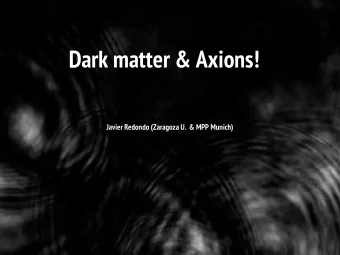 Dark matter &amp; Axions!  Javier Redondo (Zaragoza U.  &amp; MPP Munich)  Overview  - Strong CP