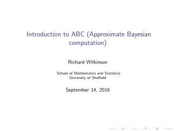 Introduction to ABC (Approximate Bayesian  computation)  Richard Wilkinson  School of Mathematics