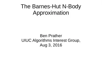 The Barnes-Hut N-Body  Approximation  Ben Prather  UIUC Algorithms Interest Group,  Aug 3, 2016