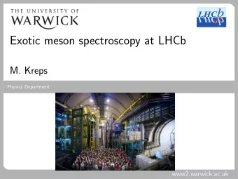 Exotic meson spectroscopy at LHCb  M. Kreps  Physics Department  www2.warwick.ac.uk  Introduction
