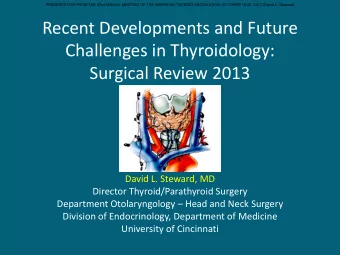 Challenges in Thyroidology:  Surgical Review 2013  David L. Steward, MD  Director