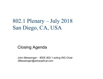 802.1 Plenary  July 2018  San Diego, CA, USA  Closing Agenda  John Messenger  IEEE 802.1