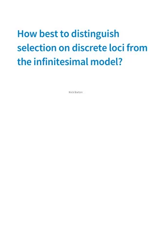 How best to distinguish selection on discrete loci from the infinitesimal model? Nick Barton 2