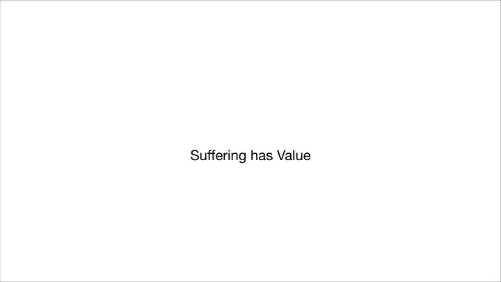 su ff ering has value