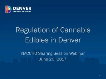 Regulation of Cannabis  Edibles in Denver  NACCHO Sharing Session Webinar  June 20, 2017  1  Denver