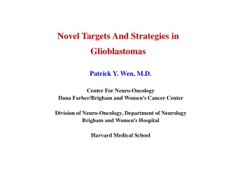Novel Targets And Strategies in  Glioblastomas  Patrick Y. Wen, M.D.  Center For Neuro-Oncology