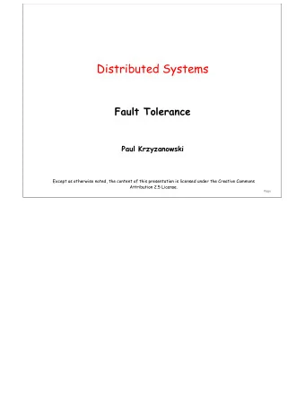Distributed Systems  Fault Tolerance  Paul Krzyzanowski  Except as otherwise noted, the content of