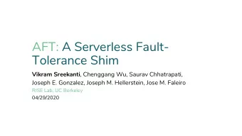AFT: A Serverless Fault-  Tolerance Shim Vikram Sreekanti , Chenggang Wu, Saurav Chhatrapati,