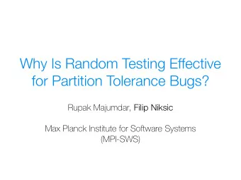 Why Is Random Testing Effective  for Partition Tolerance Bugs? Rupak Majumdar, Filip Niksic  Max
