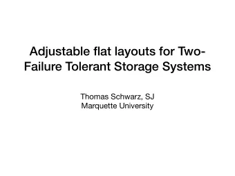 Adjustable flat layouts for Two-  Failure Tolerant Storage Systems Thomas Schwarz, SJ  Marquette