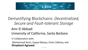 Demystifying Blockchains: Decentralized,  Secure and Fault-tolerant Storage  Amr El Abbadi