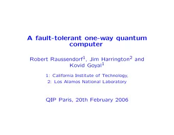 A fault-tolerant one-way quantum  computer Robert Raussendorf 1 , Jim Harrington 2 and Kovid Goyal