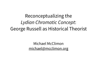 Reconceptualizing the  Lydian Chromatic Concept :  George Russell as Historical Theorist