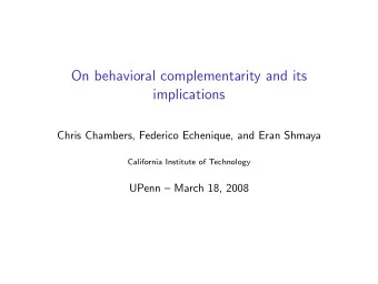 On behavioral complementarity and its  implications  Chris Chambers, Federico Echenique, and Eran