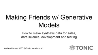 Making Friends w/ Generative  Models  How to make synthetic data for sales,  data science,