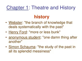 Chapter 1: Theatre and History  history   Webster: &quot;the branch of knowledge that  deals