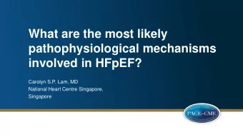 What are the most likely  pathophysiological mechanisms  involved in HFpEF?  Carolyn S.P. Lam, MD