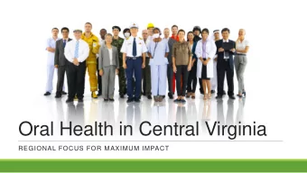 Oral Health in Central Virginia  REGIONAL FOCUS FOR MAXIMUM IMPACT  Oral Health and Overall Health