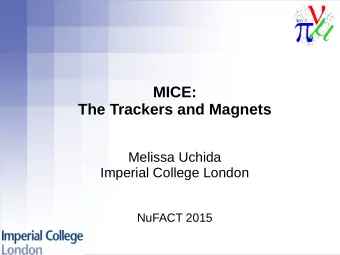 MICE:  The Trackers and Magnets  Melissa Uchida  Imperial College London  NuFACT 2015  What is Muon
