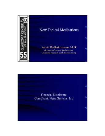 New Topical Medications  Sunita Radhakrishnan, M.D.  Glaucoma Center of San Francisco,  Glaucoma
