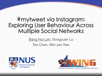 #mytweet via Instagram:  Exploring User Behaviour Across  Multiple Social Networks Bang Hui Lim,
