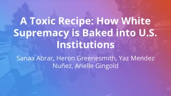 A Toxic Recipe: How White  Supremacy is Baked into U.S.  Institutions  Sanaa Abrar, Heron
