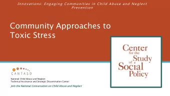 Community Approaches to  Toxic Stress  National Child Abuse and Neglect  Technical Assistance and