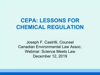 CEPA: LESSONS FOR  CHEMICAL REGULATION  Joseph F. Castrilli, Counsel  Canadian Environmental Law