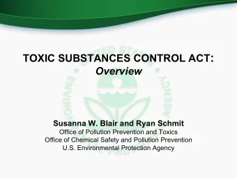 TOXIC SUBSTANCES CONTROL ACT :  Overview  Susanna W. Blair and Ryan Schmit  Office of Pollution