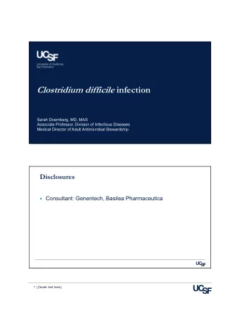 Clostridium difficile infection  Sarah Doernberg, MD, MAS  Associate Professor, Division of