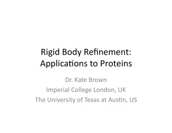 Rigid  Body  Refinement:    Applica4ons  to  Proteins    Dr.  Kate  Brown
