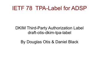 IETF 78  TPA-Label for ADSP  DKIM Third-Party Authorization Label  draft-otis-dkim-tpa-label  By