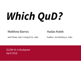 Which QuD?  Matthew Barros  Hadas Kotek  matthew.barros@yale.edu  hadas.kotek@nyu.edu  GLOW 41 in