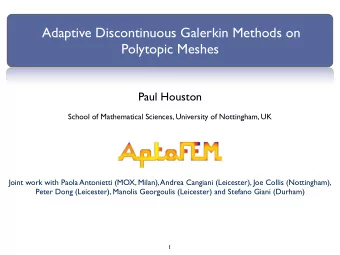 Adaptive Discontinuous Galerkin Methods on  Polytopic Meshes  Paul Houston  School of Mathematical
