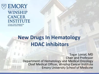 New Drugs In Hematology  HDAC inhibitors  Sagar Lonial, MD  Chair and Professor  Department of