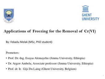Applications of  Freezing for the Removal of  Cr(VI)  By: Fekadu Melak (MSc, PhD student)
