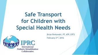 Safe Transport  for Children with  Special Health Needs  Brian Perkowski, PT  , ATP  , CRTS