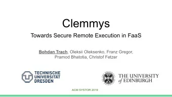 Clemmys  Towards Secure Remote Execution in FaaS Bohdan Trach , Oleksii Oleksenko, Franz Gregor,