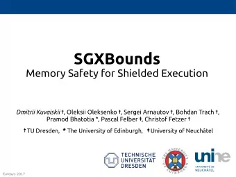 SGXBounds  Memory Safety for Shielded Execution Dmitrii Kuvaiskii  , Oleksii Oleksenko  ,