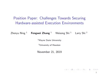 Position Paper: Challenges Towards Securing  Hardware-assisted Execution Environments Zhenyu Ning 1