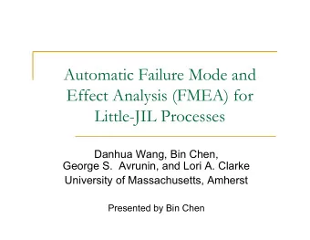 Automatic Failure Mode and  Effect Analysis (FMEA) for  Little-JIL Processes  Danhua Wang, Bin