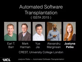 Automated Software  Transplantation  ( ISSTA 2015 )  Earl T.  Mark  Yue  Alexandru  Justyna  Barr