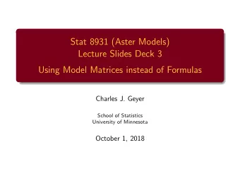 Stat 8931 (Aster Models)  Lecture Slides Deck 3  Using Model Matrices instead of Formulas  Charles