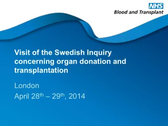 Visit of the Swedish Inquiry  concerning organ donation and transplantation  London April 28 th