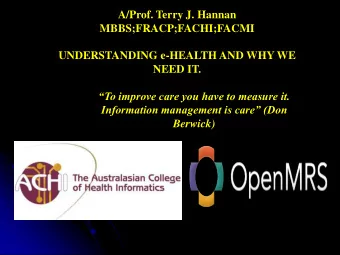 MBBS;FRACP;FACHI;FACMI  UNDERSTANDING e-HEALTH AND WHY WE  NEED IT. To improve care you have to