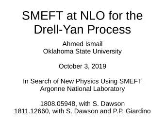 SMEFT at NLO for the  Drell-Yan Process  Ahmed Ismail  Oklahoma State University  October 3, 2019