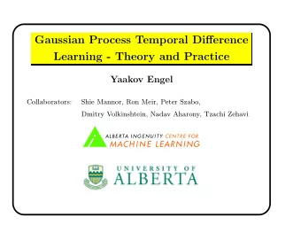 Gaussian Process Temporal Difference  Learning - Theory and Practice  Yaakov Engel  Collaborators: