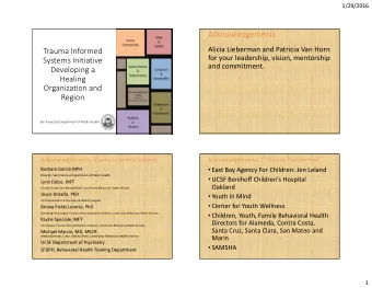 Acknowledgements  Alicia Lieberman and Patricia Van Horn  Trauma Informed  for your leadership,