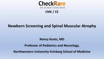 Newborn Screening and Spinal Muscular Atrophy  Nancy Kuntz, MD  Professor of Pediatrics and